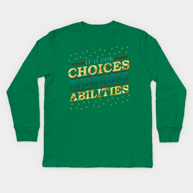 "It is our choices that show what we truly are, far more than our abilities"